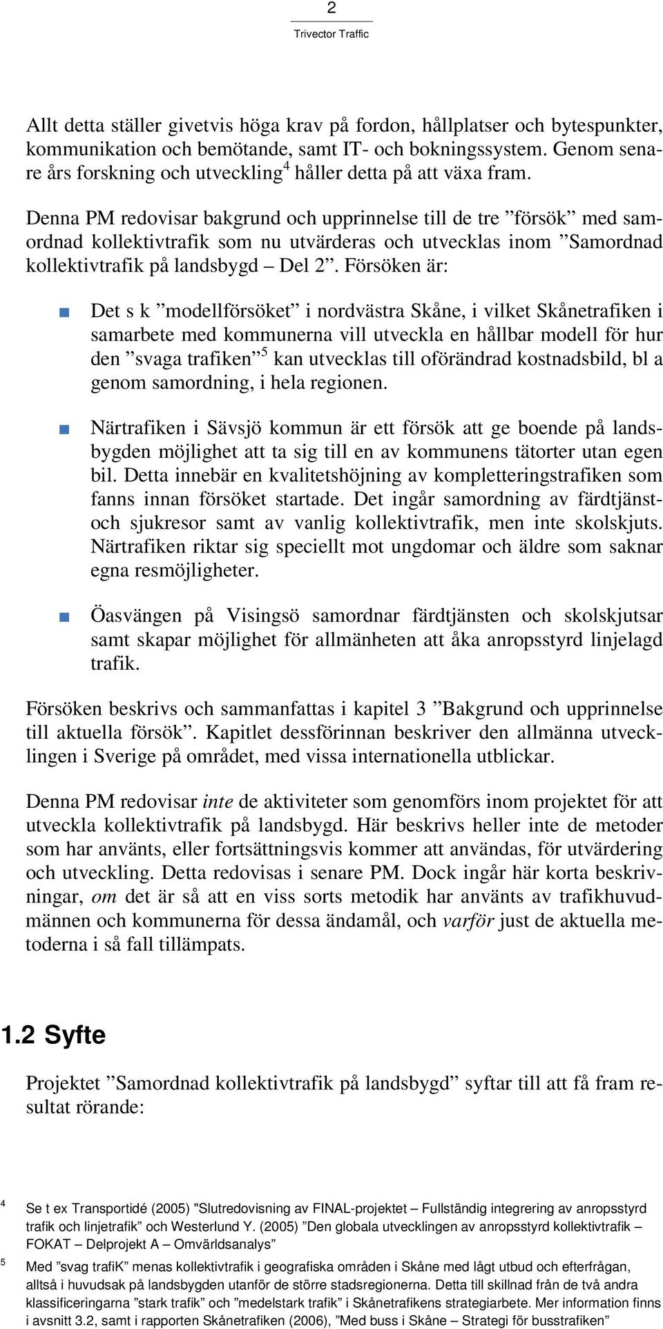 Denna PM redovisar bakgrund och upprinnelse till de tre försök med samordnad kollektivtrafik som nu utvärderas och utvecklas inom Samordnad kollektivtrafik på landsbygd Del 2.