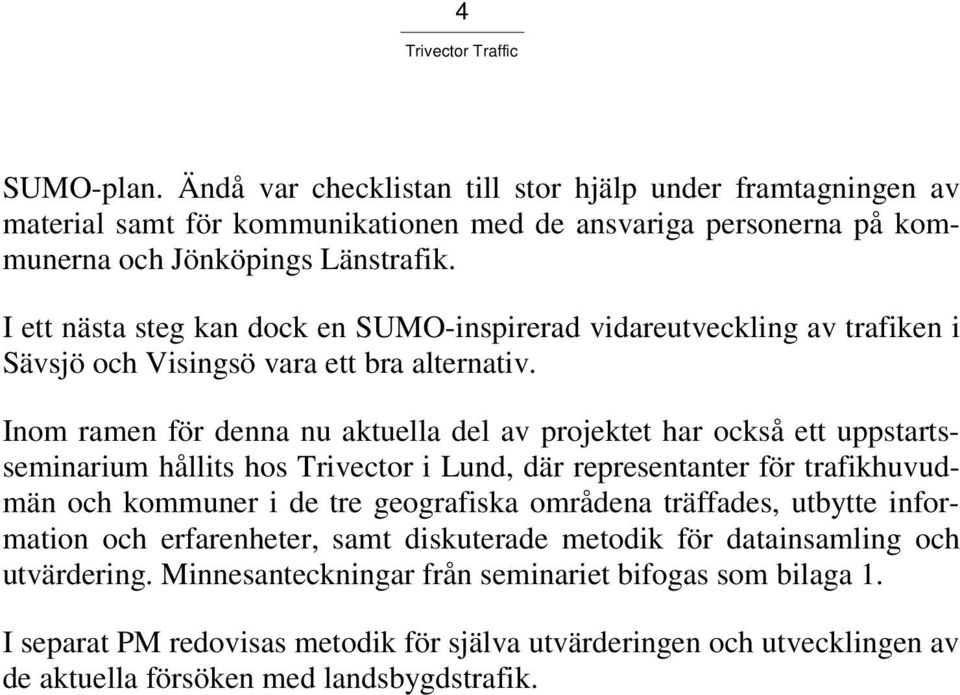 Inom ramen för denna nu aktuella del av projektet har också ett uppstartsseminarium hållits hos Trivector i Lund, där representanter för trafikhuvudmän och kommuner i de tre geografiska områdena