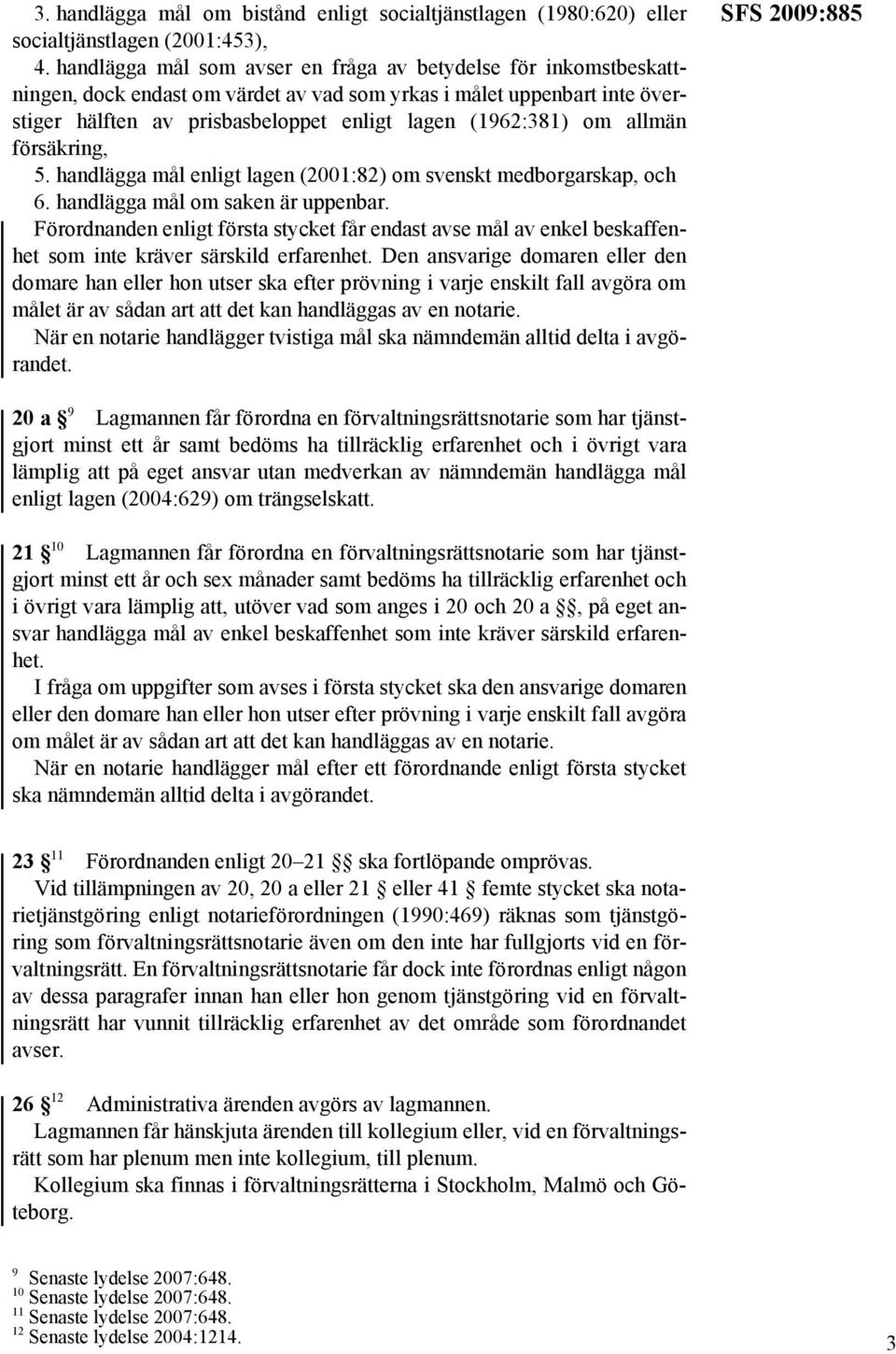 allmän försäkring, 5. handlägga mål enligt lagen (2001:82) om svenskt medborgarskap, och 6. handlägga mål om saken är uppenbar.