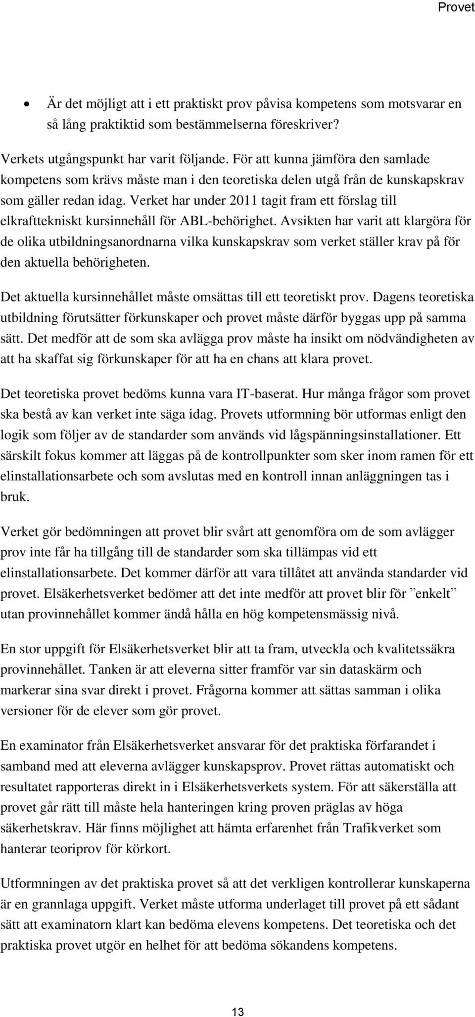 Verket har under 2011 tagit fram ett förslag till elkrafttekniskt kursinnehåll för ABL-behörighet.