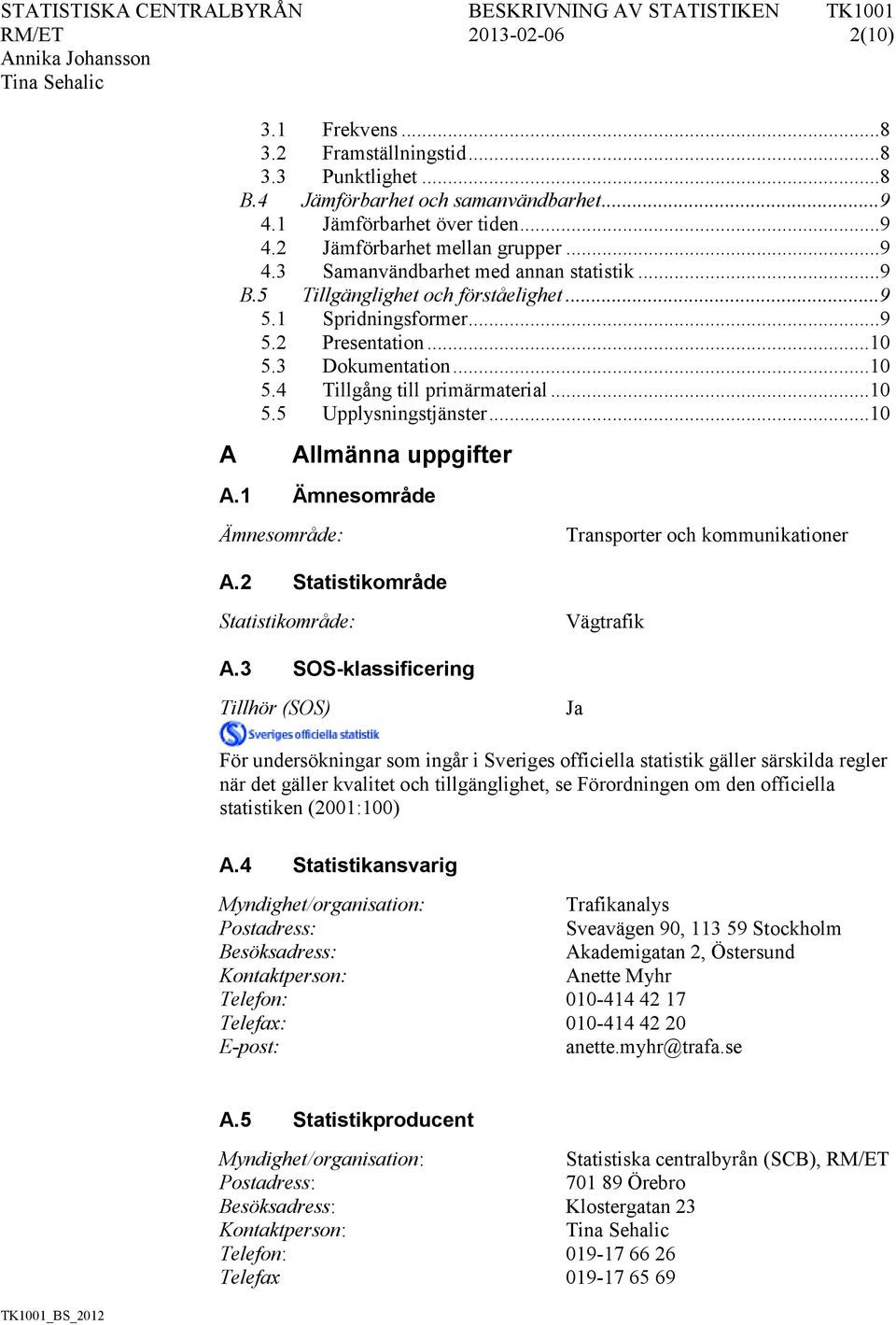 .. 10 5.5 Upplysningstjänster... 10 Allmänna uppgifter A.1 Ämnesområde Ämnesområde: A.2 Statistikområde Transporter och kommunikationer Statistikområde: Vägtrafik A.