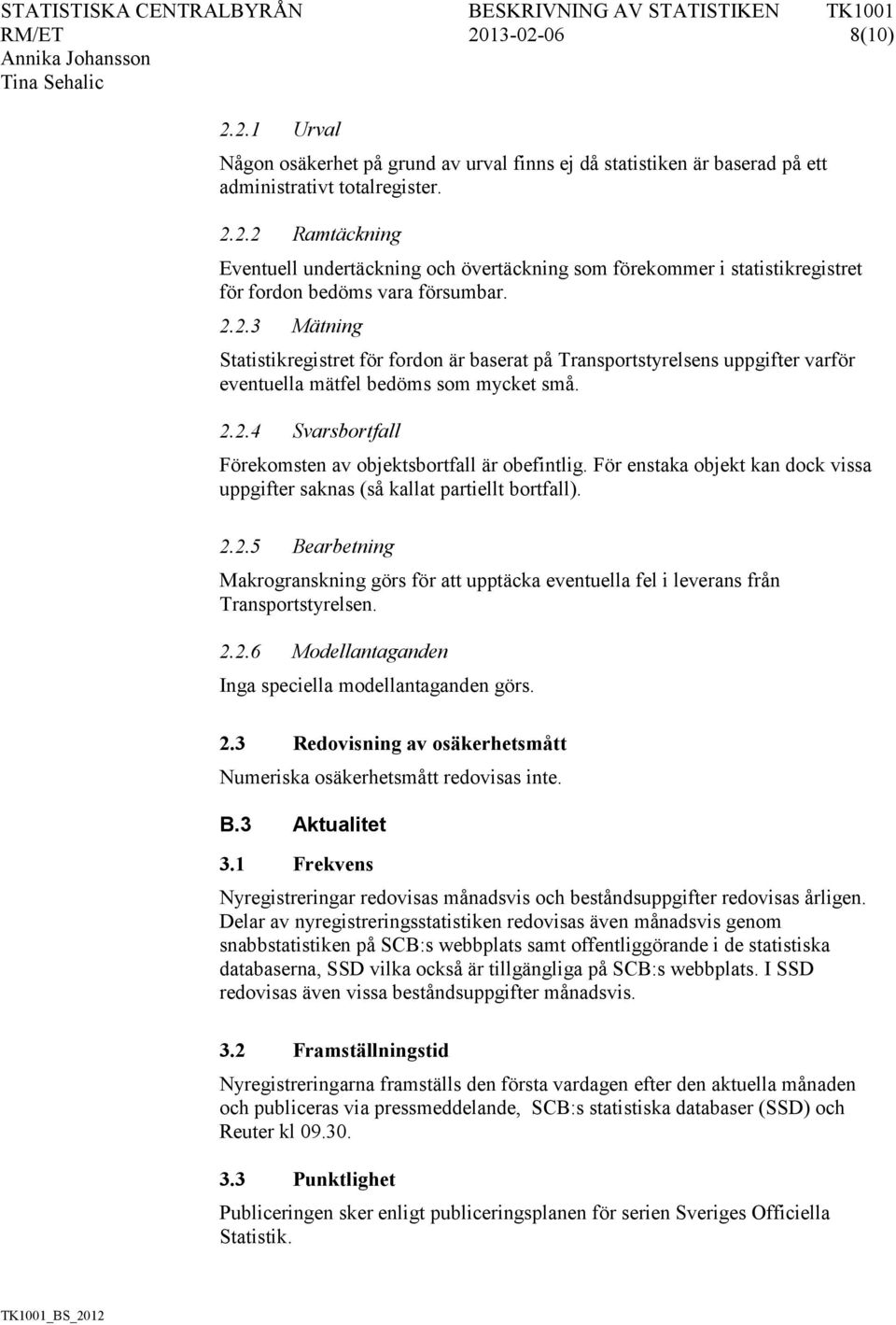 För enstaka objekt kan dock vissa uppgifter saknas (så kallat partiellt bortfall). 2.2.5 Bearbetning Makrogranskning görs för att upptäcka eventuella fel i leverans från Transportstyrelsen. 2.2.6 Modellantaganden Inga speciella modellantaganden görs.