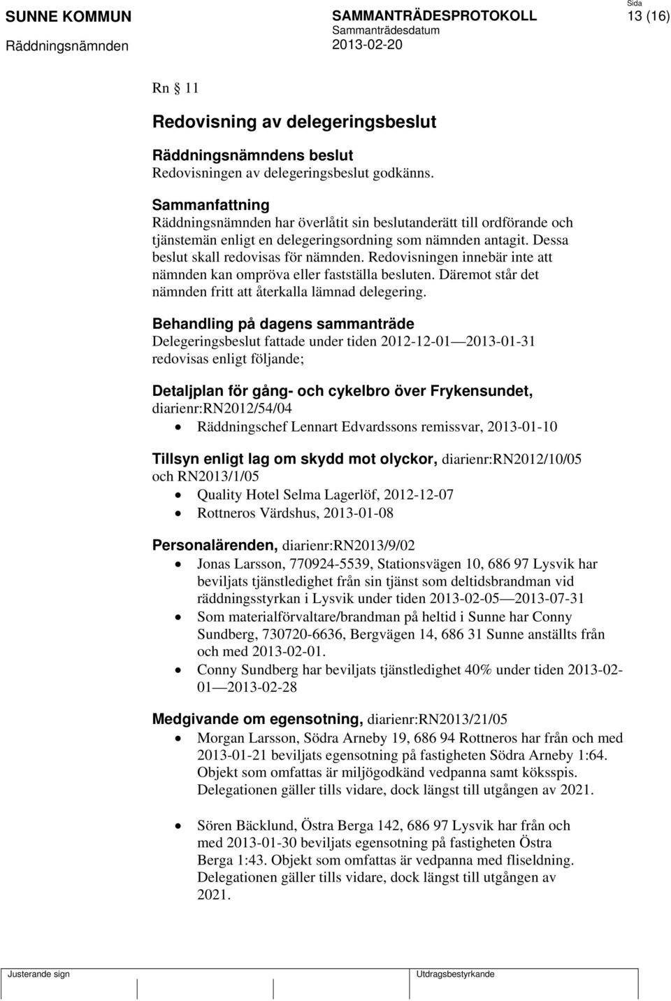 Redovisningen innebär inte att nämnden kan ompröva eller fastställa besluten. Däremot står det nämnden fritt att återkalla lämnad delegering.