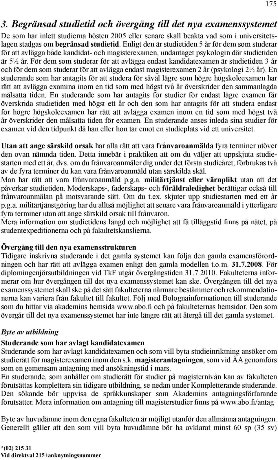 För dem som studerar för att avlägga endast kandidatexamen är studietiden 3 år och för dem som studerar för att avlägga endast magisterexamen 2 år (psykologi 2½ år).