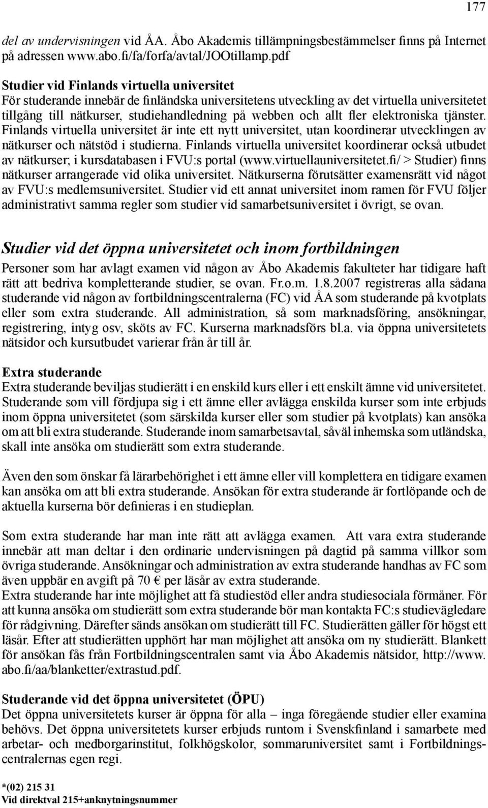 och allt fler elektroniska tjänster. Finlands virtuella universitet är inte ett nytt universitet, utan koordinerar utvecklingen av nätkurser och nätstöd i studierna.