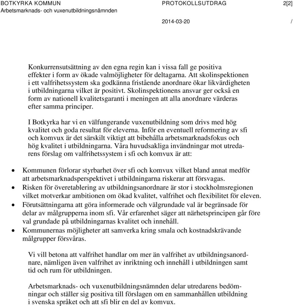 Skolinspektionens ansvar ger också en form av nationell kvalitetsgaranti i meningen att alla anordnare värderas efter samma principer.