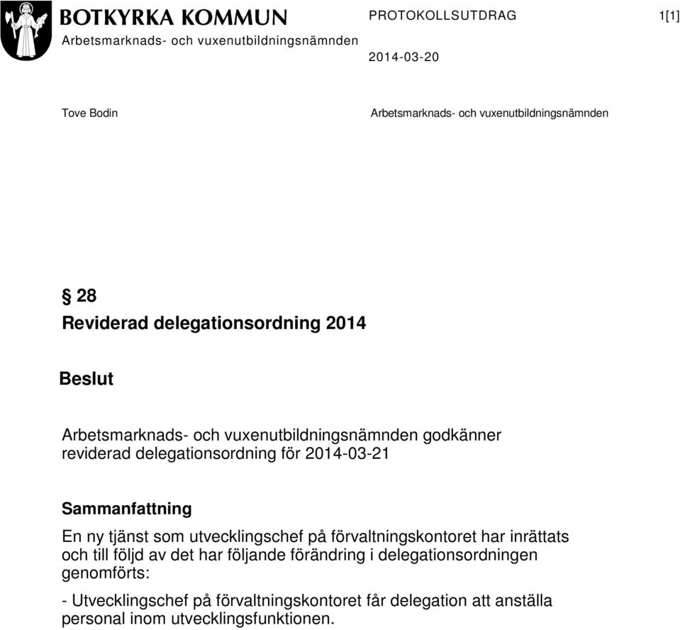 inrättats och till följd av det har följande förändring i delegationsordningen genomförts: -