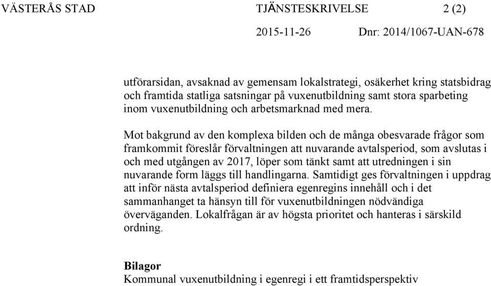 Mot bakgrund av den komplexa bilden och de många obesvarade frågor som framkommit föreslår förvaltningen att nuvarande avtalsperiod, som avslutas i och med utgången av 2017, löper som tänkt