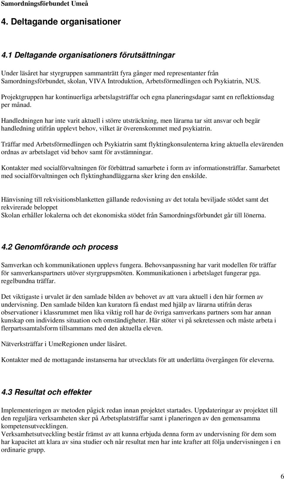 Psykiatrin, NUS. Projektgruppen har kontinuerliga arbetslagsträffar och egna planeringsdagar samt en reflektionsdag per månad.