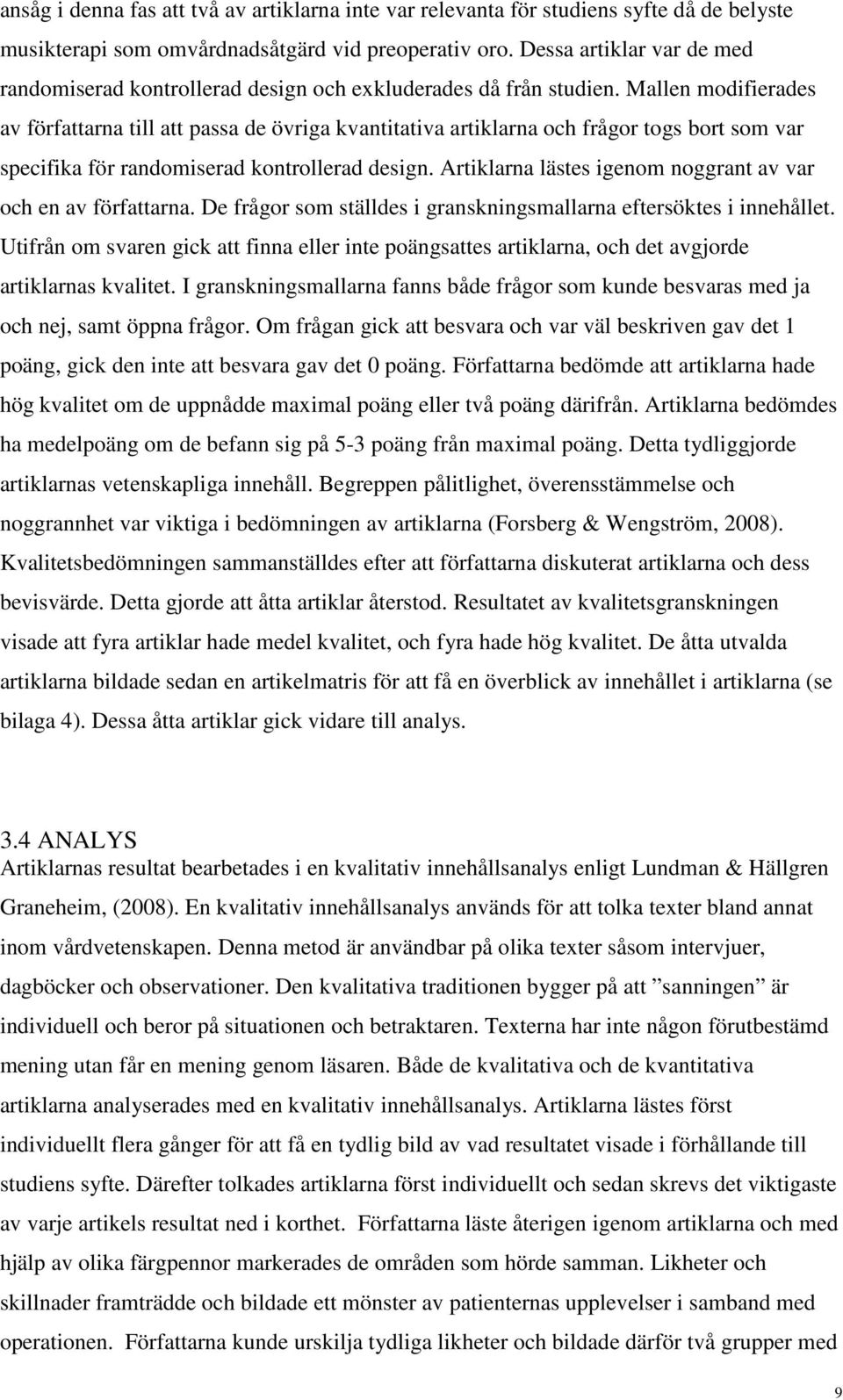 Mallen modifierades av författarna till att passa de övriga kvantitativa artiklarna och frågor togs bort som var specifika för randomiserad kontrollerad design.