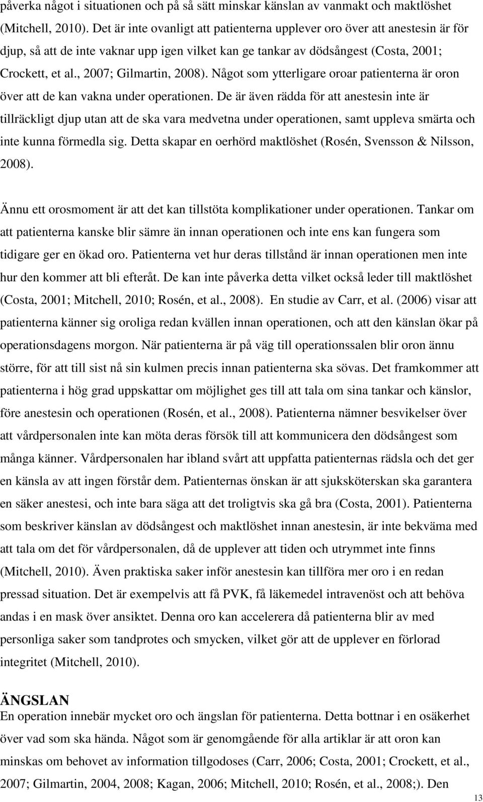 , 2007; Gilmartin, 2008). Något som ytterligare oroar patienterna är oron över att de kan vakna under operationen.