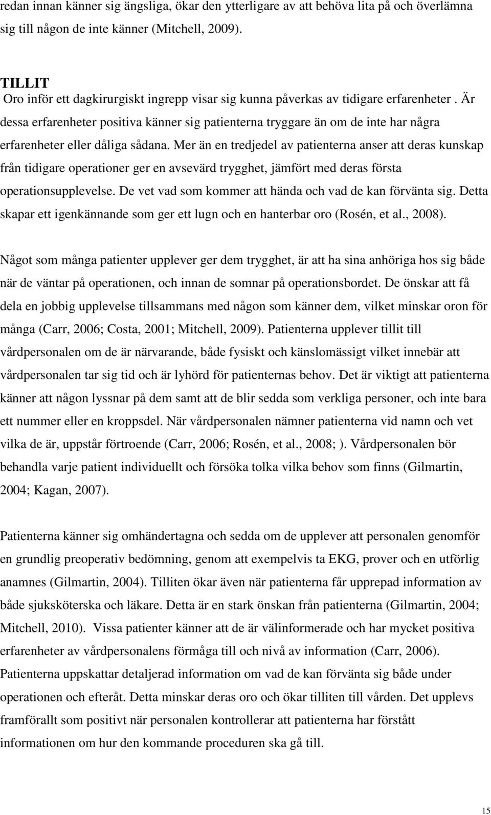 Är dessa erfarenheter positiva känner sig patienterna tryggare än om de inte har några erfarenheter eller dåliga sådana.