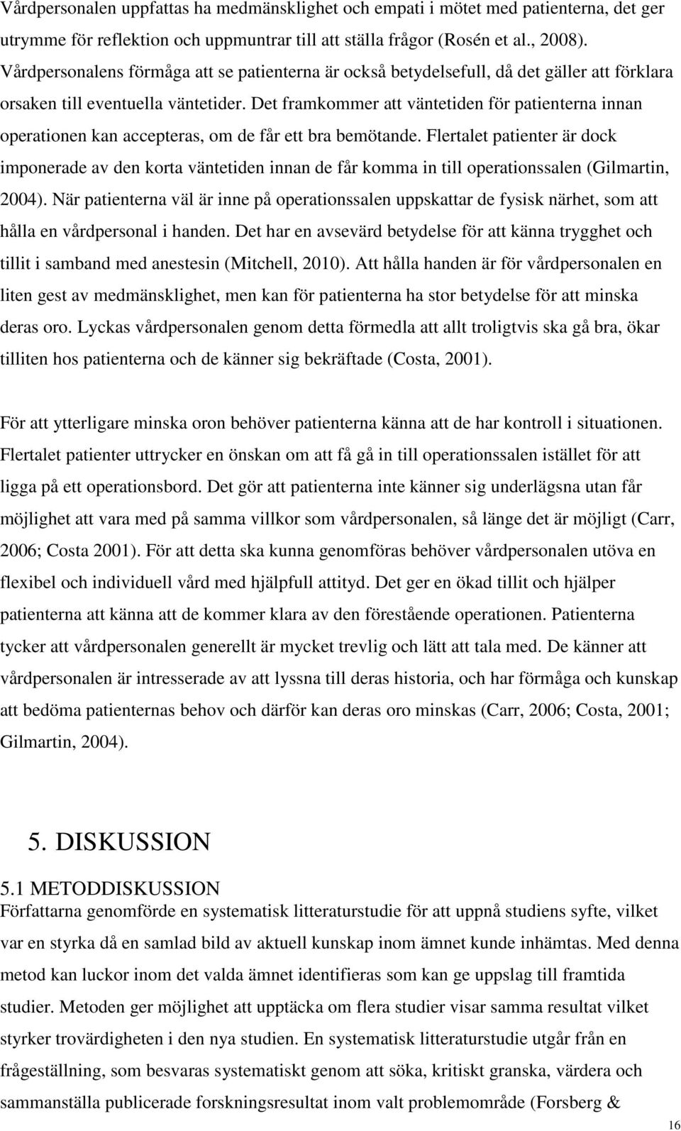 Det framkommer att väntetiden för patienterna innan operationen kan accepteras, om de får ett bra bemötande.