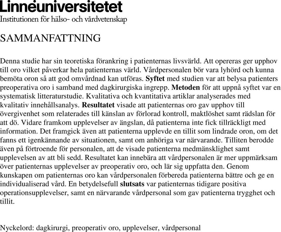 Metoden för att uppnå syftet var en systematisk litteraturstudie. Kvalitativa och kvantitativa artiklar analyserades med kvalitativ innehållsanalys.