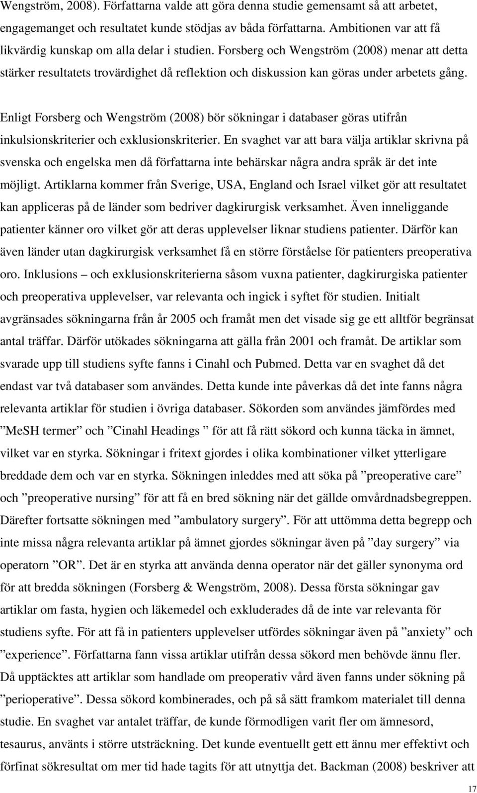 Forsberg och Wengström (2008) menar att detta stärker resultatets trovärdighet då reflektion och diskussion kan göras under arbetets gång.