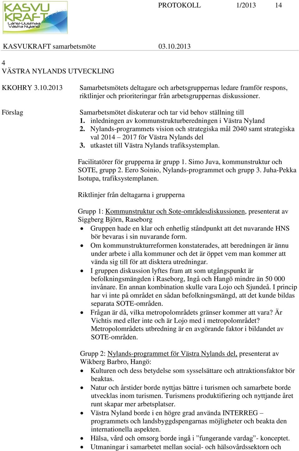 Samarbetsmötet diskuterar och tar vid behov ställning till 1. inledningen av kommunstrukturberedningen i Västra Nyland 2.