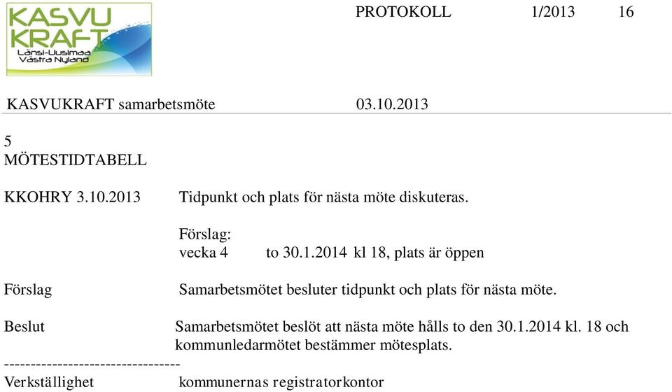 2014 kl 18, plats är öppen Förslag Samarbetsmötet besluter tidpunkt och plats för nästa möte.