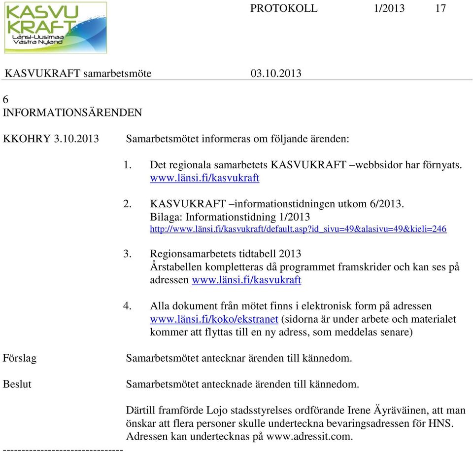 Regionsamarbetets tidtabell 2013 Årstabellen kompletteras då programmet framskrider och kan ses på adressen www.länsi.fi/kasvukraft 4.