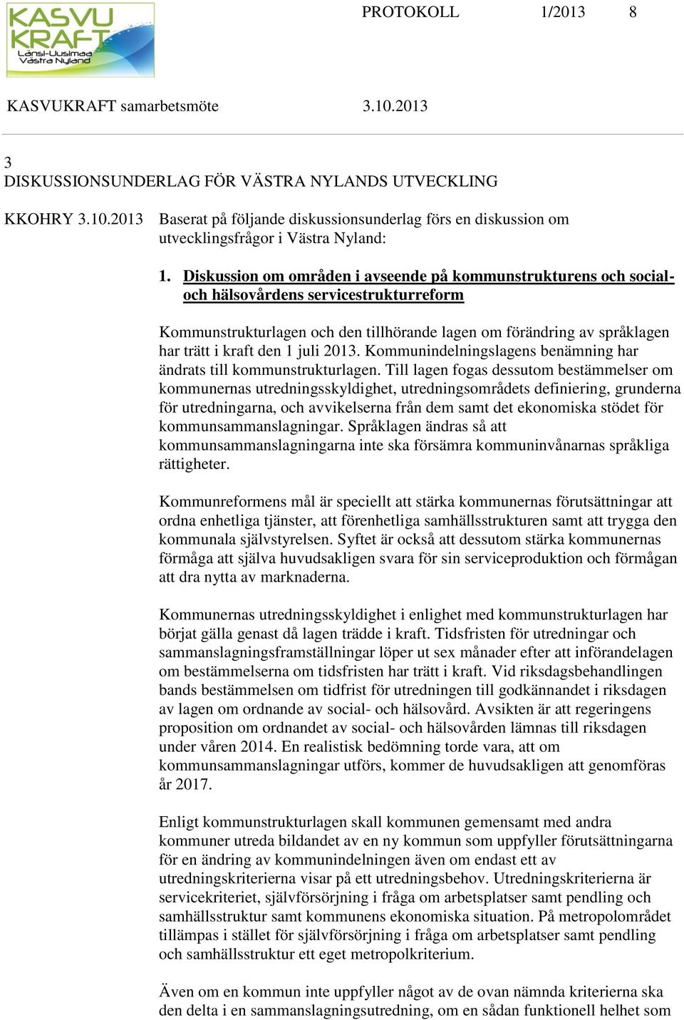 1 juli 2013. Kommunindelningslagens benämning har ändrats till kommunstrukturlagen.