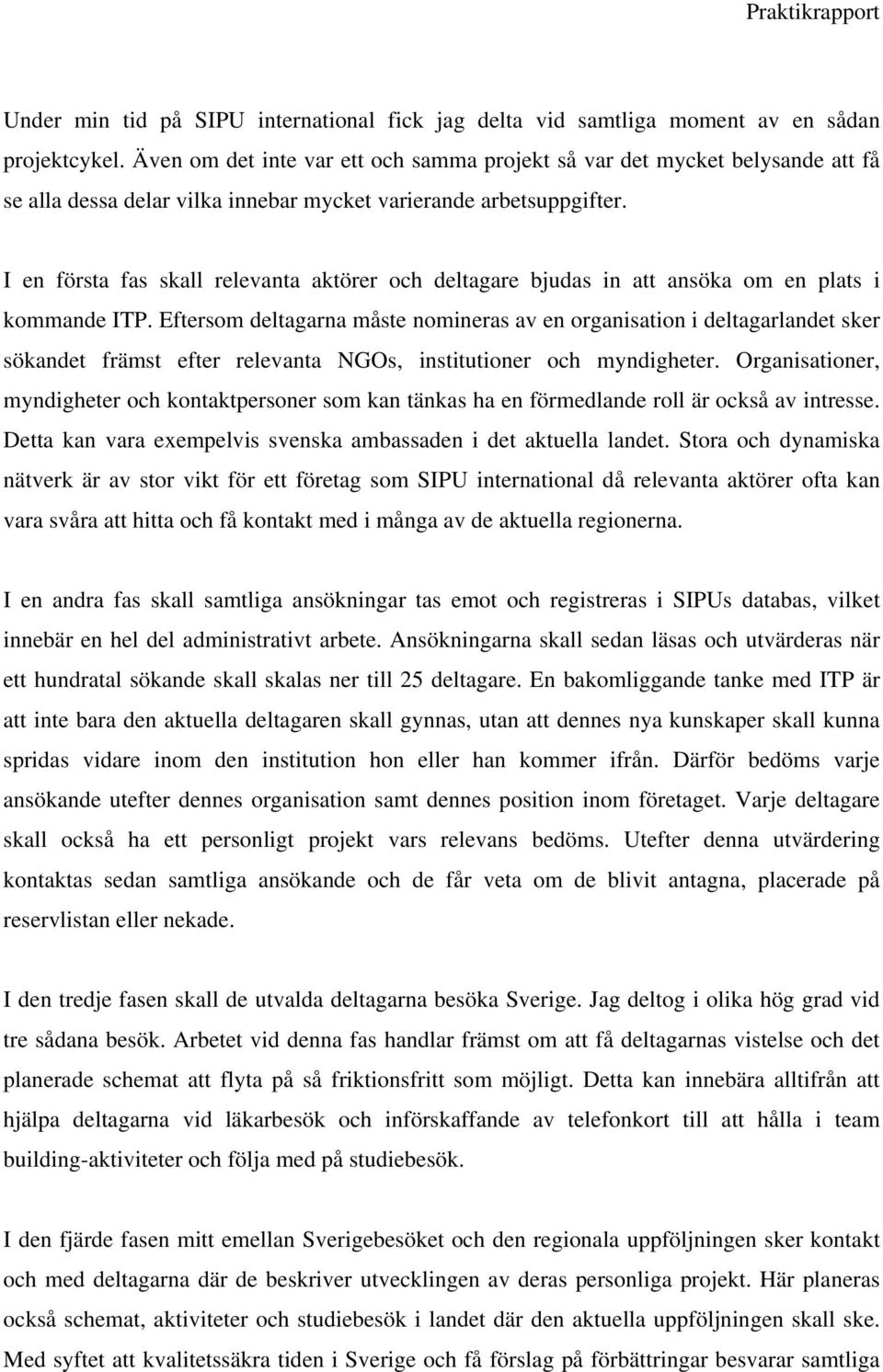 I en första fas skall relevanta aktörer och deltagare bjudas in att ansöka om en plats i kommande ITP.