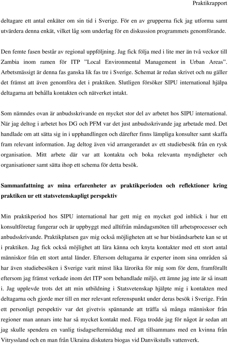 Arbetsmässigt är denna fas ganska lik fas tre i Sverige. Schemat är redan skrivet och nu gäller det främst att även genomföra det i praktiken.