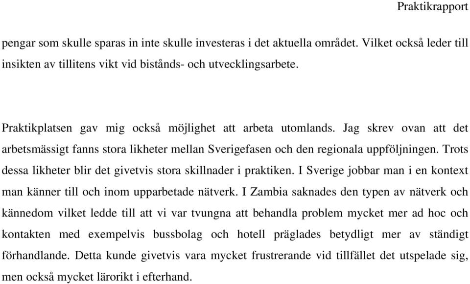 Trots dessa likheter blir det givetvis stora skillnader i praktiken. I Sverige jobbar man i en kontext man känner till och inom upparbetade nätverk.