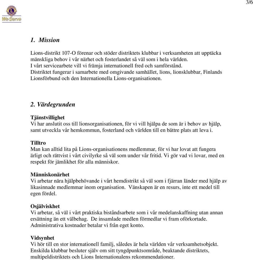 Distriktet fungerar i samarbete med omgivande samhället, lions, lionsklubbar, Finlands Lionsförbund och den Internationella Lions-organisationen. 2.