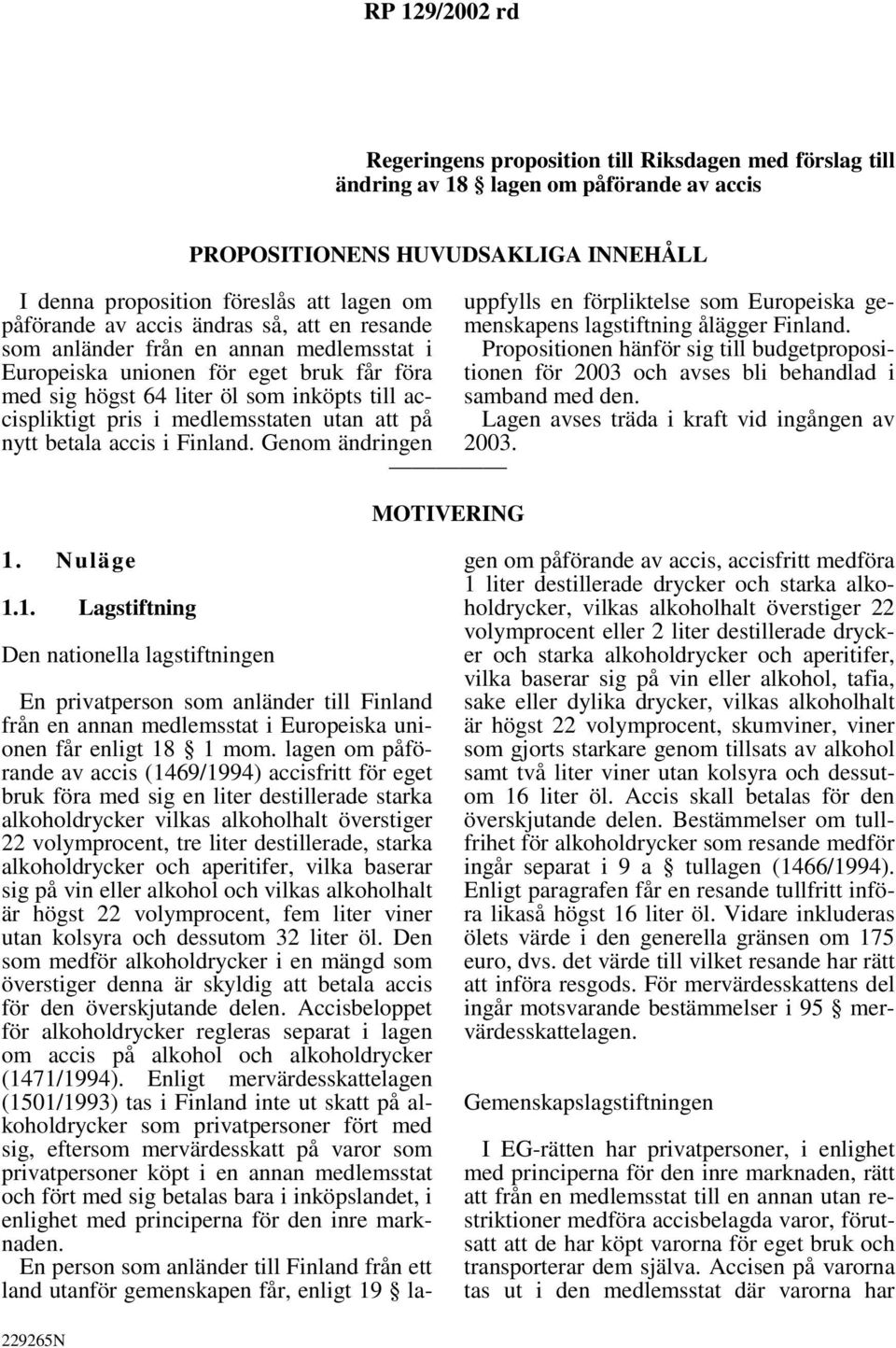 medlemsstaten utan att på nytt betala accis i Finland. Genom ändringen MOTIVERING uppfylls en förpliktelse som Europeiska gemenskapens lagstiftning ålägger Finland.