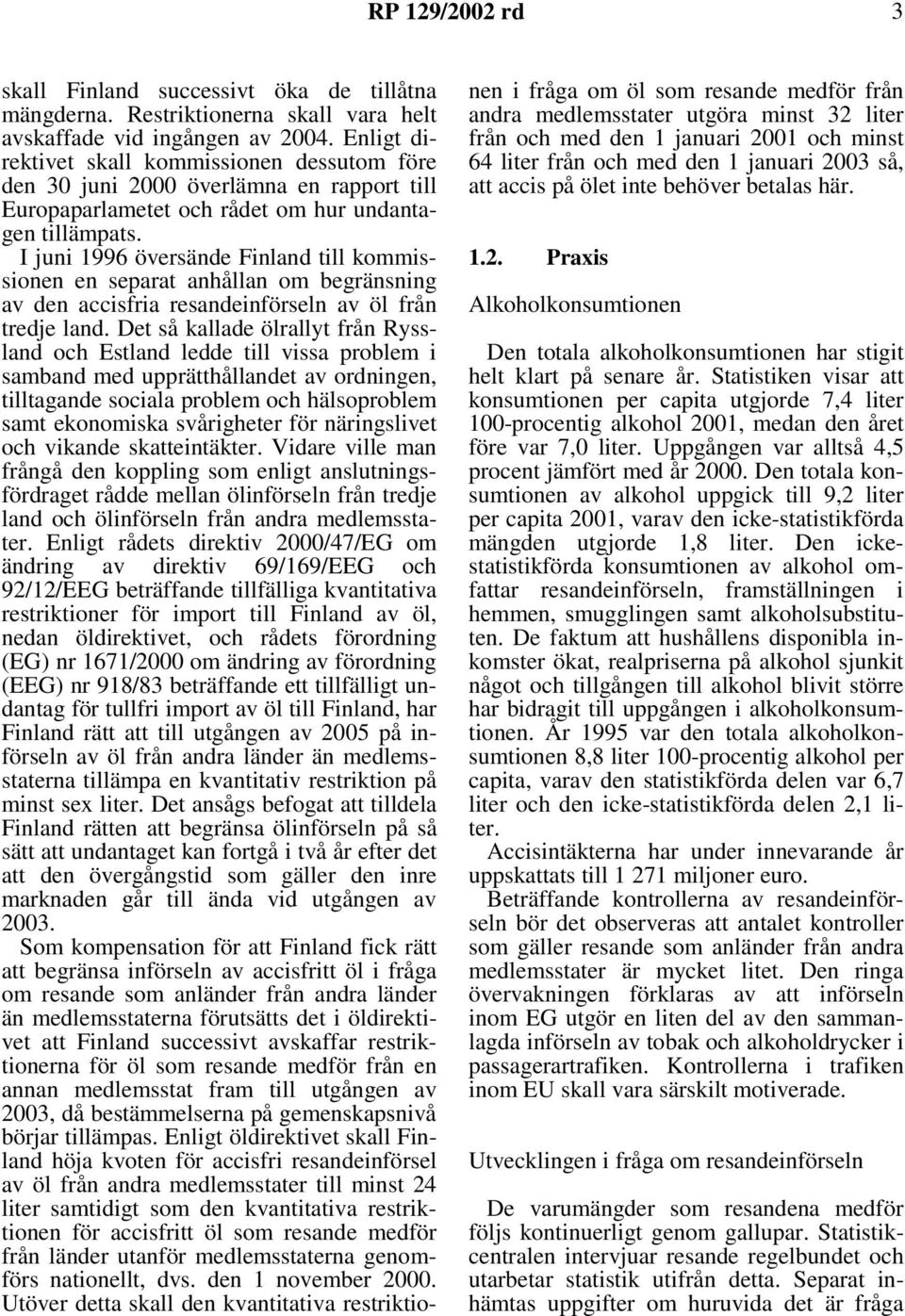 I juni 1996 översände Finland till kommissionen en separat anhållan om begränsning av den accisfria resandeinförseln av öl från tredje land.