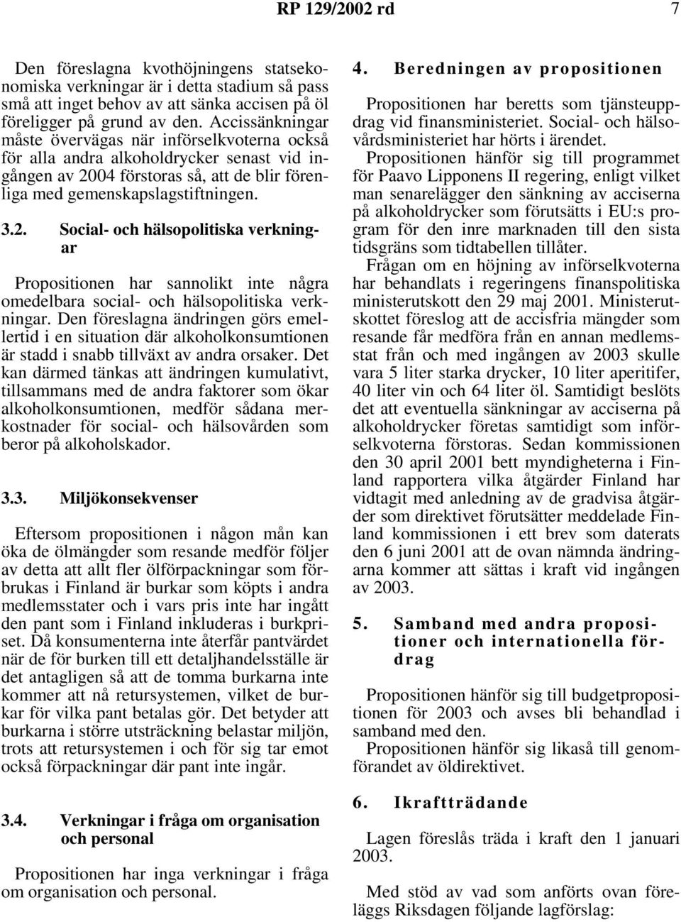 04 förstoras så, att de blir förenliga med gemenskapslagstiftningen. 3.2. Social- och hälsopolitiska verkningar Propositionen har sannolikt inte några omedelbara social- och hälsopolitiska verkningar.