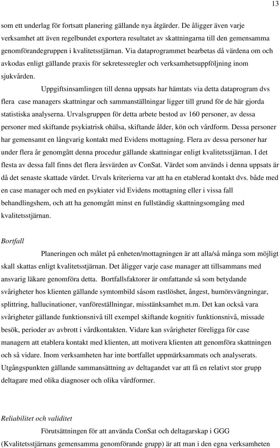 Via dataprogrammet bearbetas då värdena om och avkodas enligt gällande praxis för sekretessregler och verksamhetsuppföljning inom sjukvården.