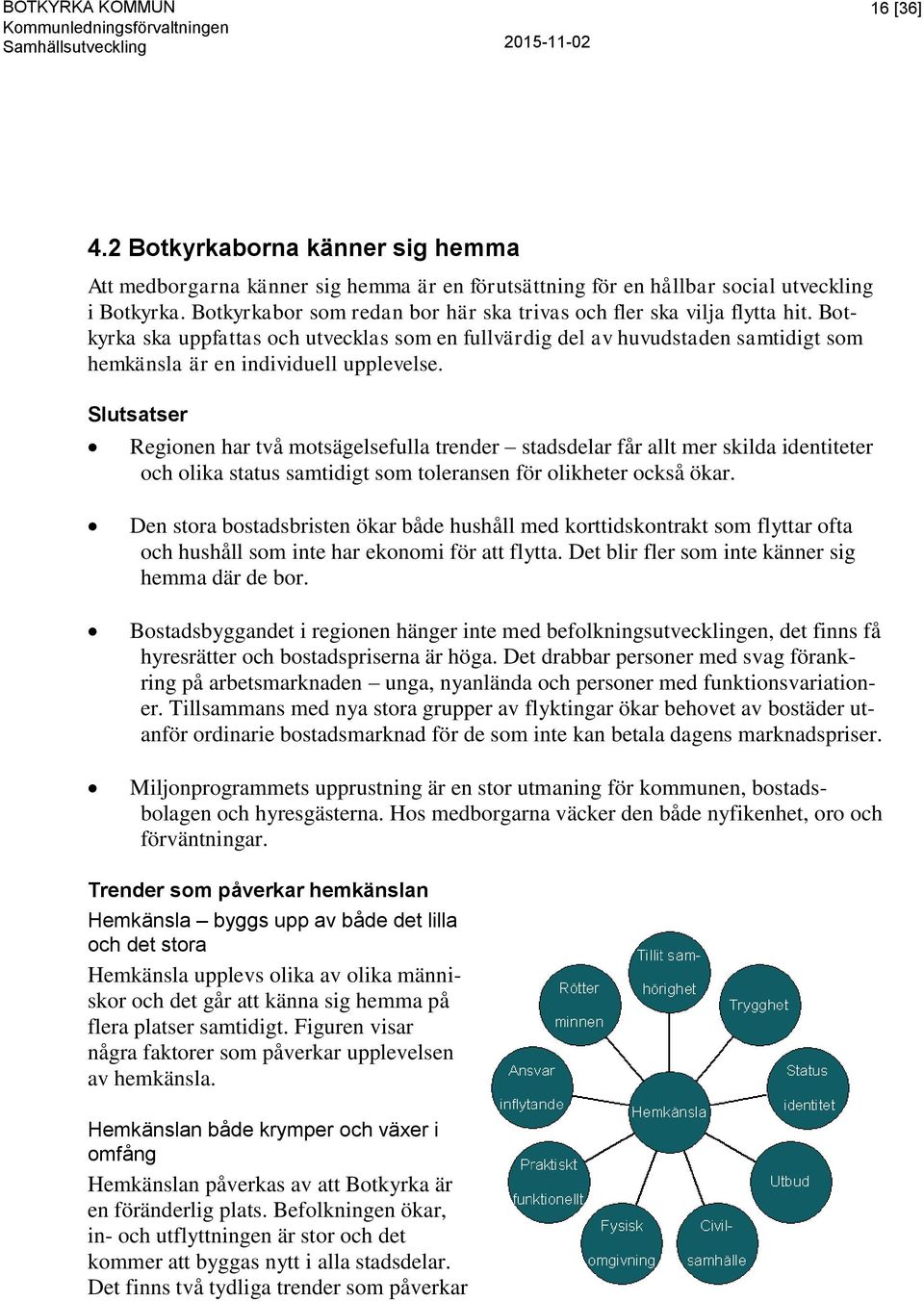 Slutsatser Regionen har två motsägelsefulla trender stadsdelar får allt mer skilda identiteter och olika status samtidigt som toleransen för olikheter också ökar.