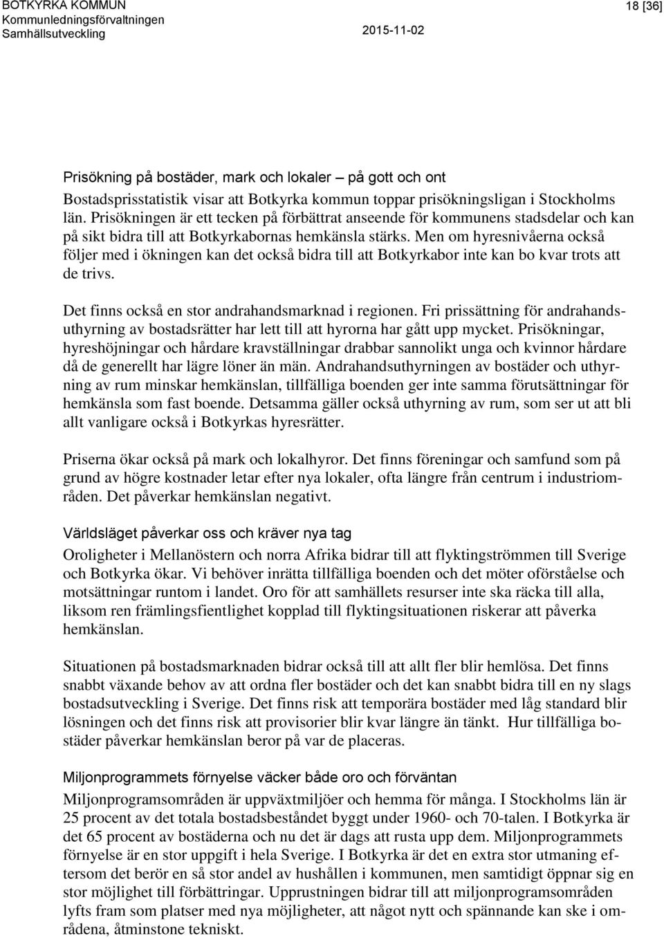 Men om hyresnivåerna också följer med i ökningen kan det också bidra till att Botkyrkabor inte kan bo kvar trots att de trivs. Det finns också en stor andrahandsmarknad i regionen.