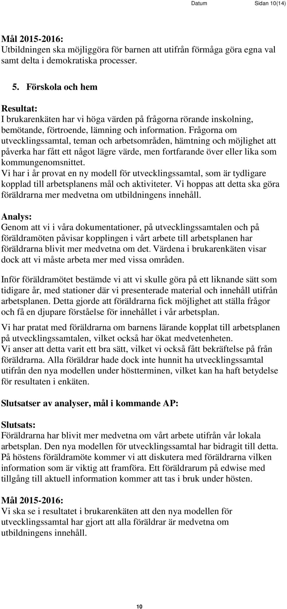 Frågorna om utvecklingssamtal, teman och arbetsområden, hämtning och möjlighet att påverka har fått ett något lägre värde, men fortfarande över eller lika som kommungenomsnittet.
