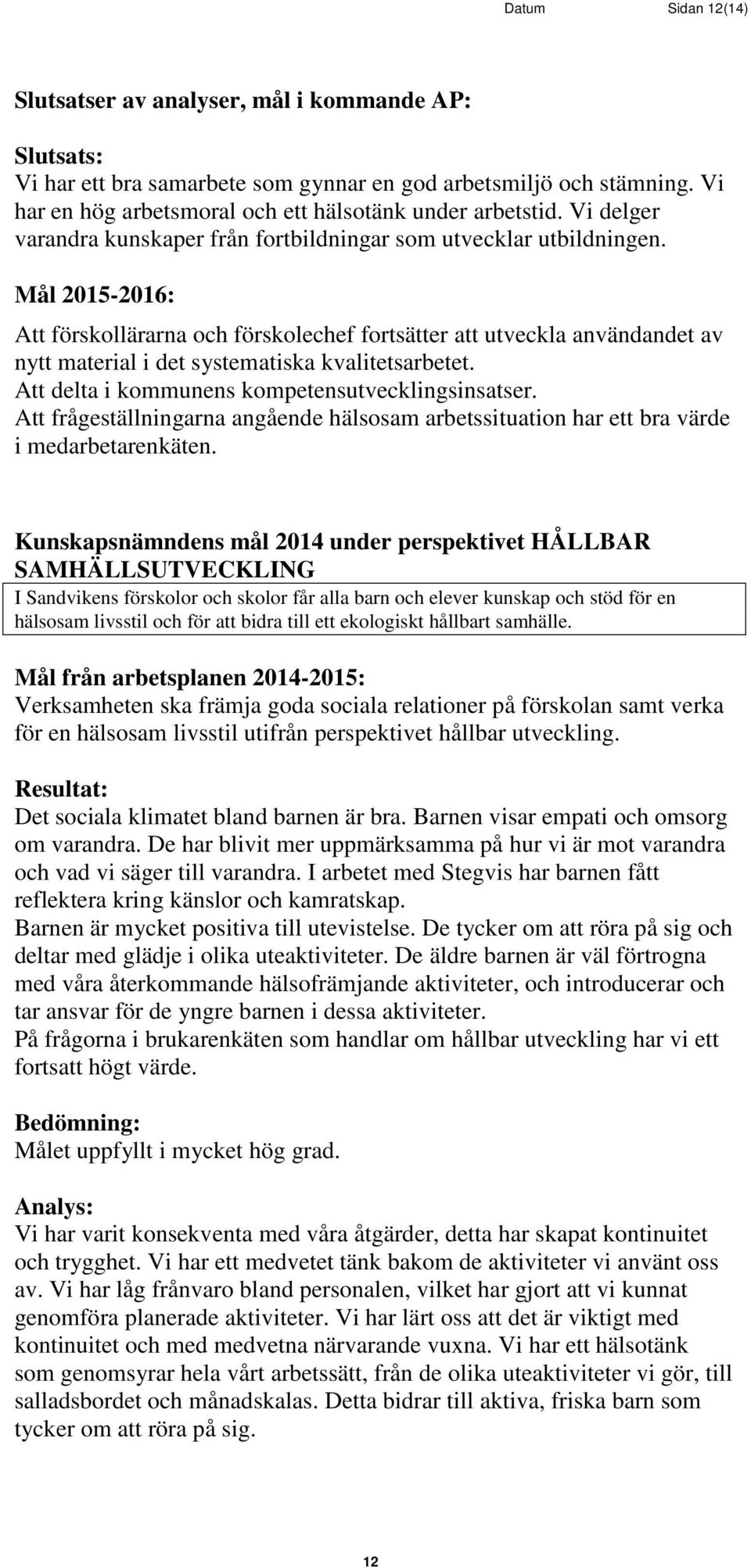 Mål 2015-2016: Att förskollärarna och förskolechef fortsätter att utveckla användandet av nytt material i det systematiska kvalitetsarbetet. Att delta i kommunens kompetensutvecklingsinsatser.