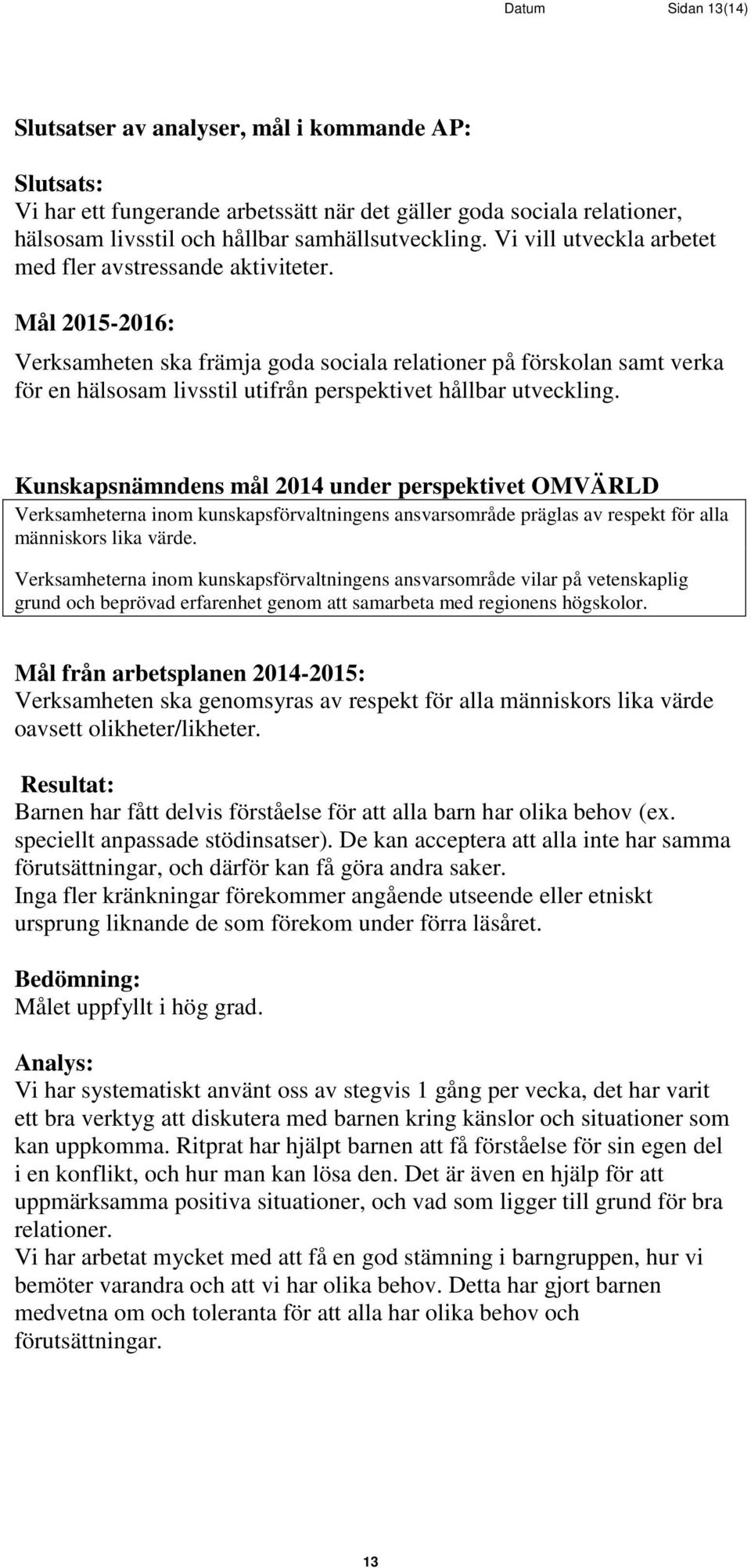 Mål 2015-2016: Verksamheten ska främja goda sociala relationer på förskolan samt verka för en hälsosam livsstil utifrån perspektivet hållbar utveckling.