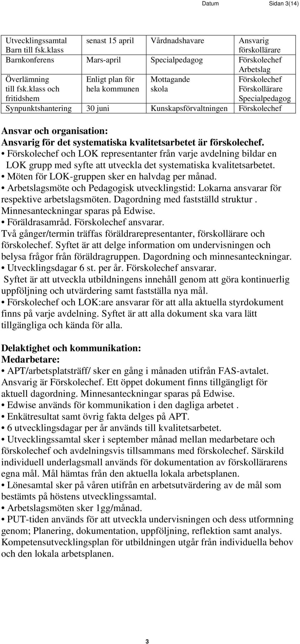 Ansvarig för det systematiska kvalitetsarbetet är förskolechef. Förskolechef och LOK representanter från varje avdelning bildar en LOK grupp med syfte att utveckla det systematiska kvalitetsarbetet.