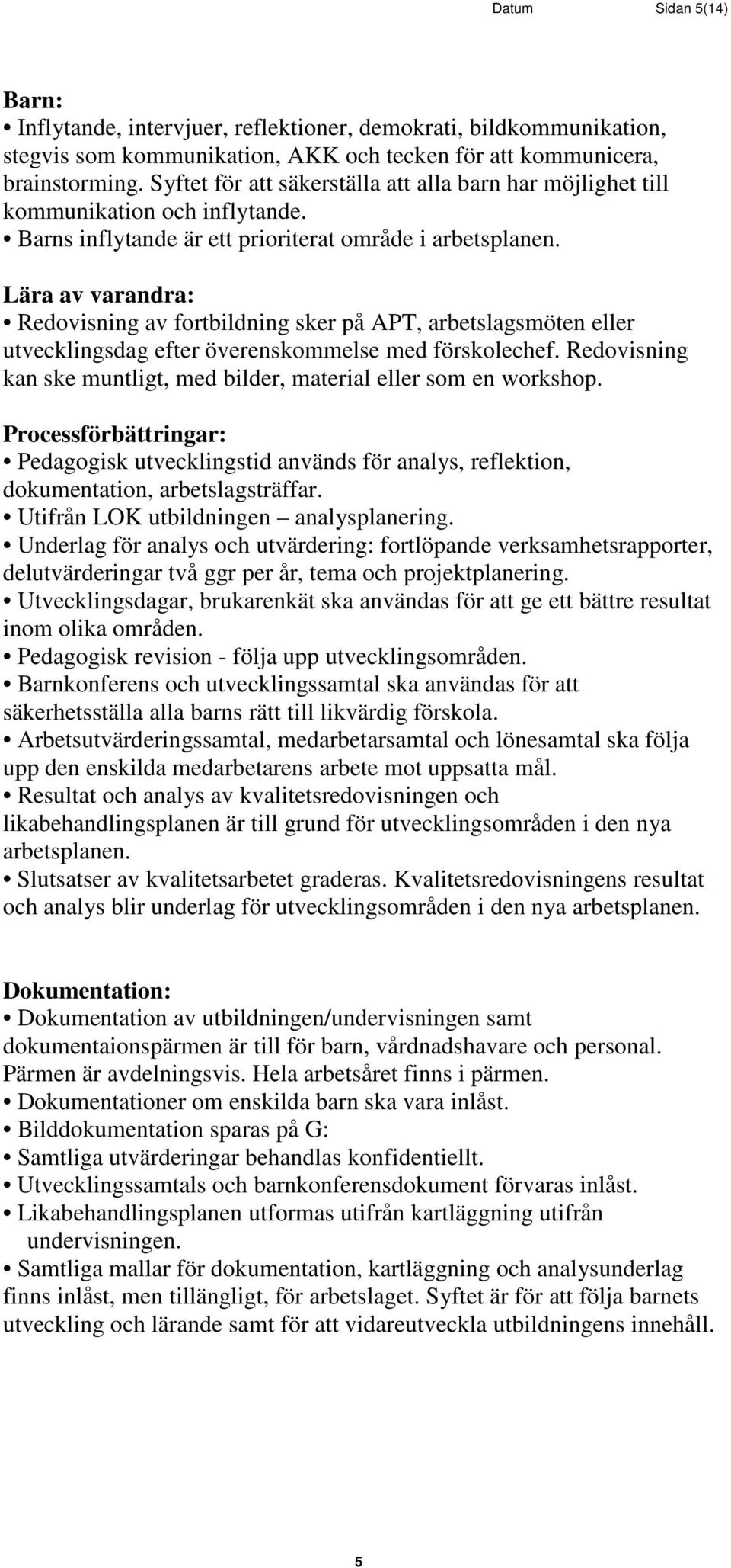 Lära av varandra: Redovisning av fortbildning sker på APT, arbetslagsmöten eller utvecklingsdag efter överenskommelse med förskolechef.