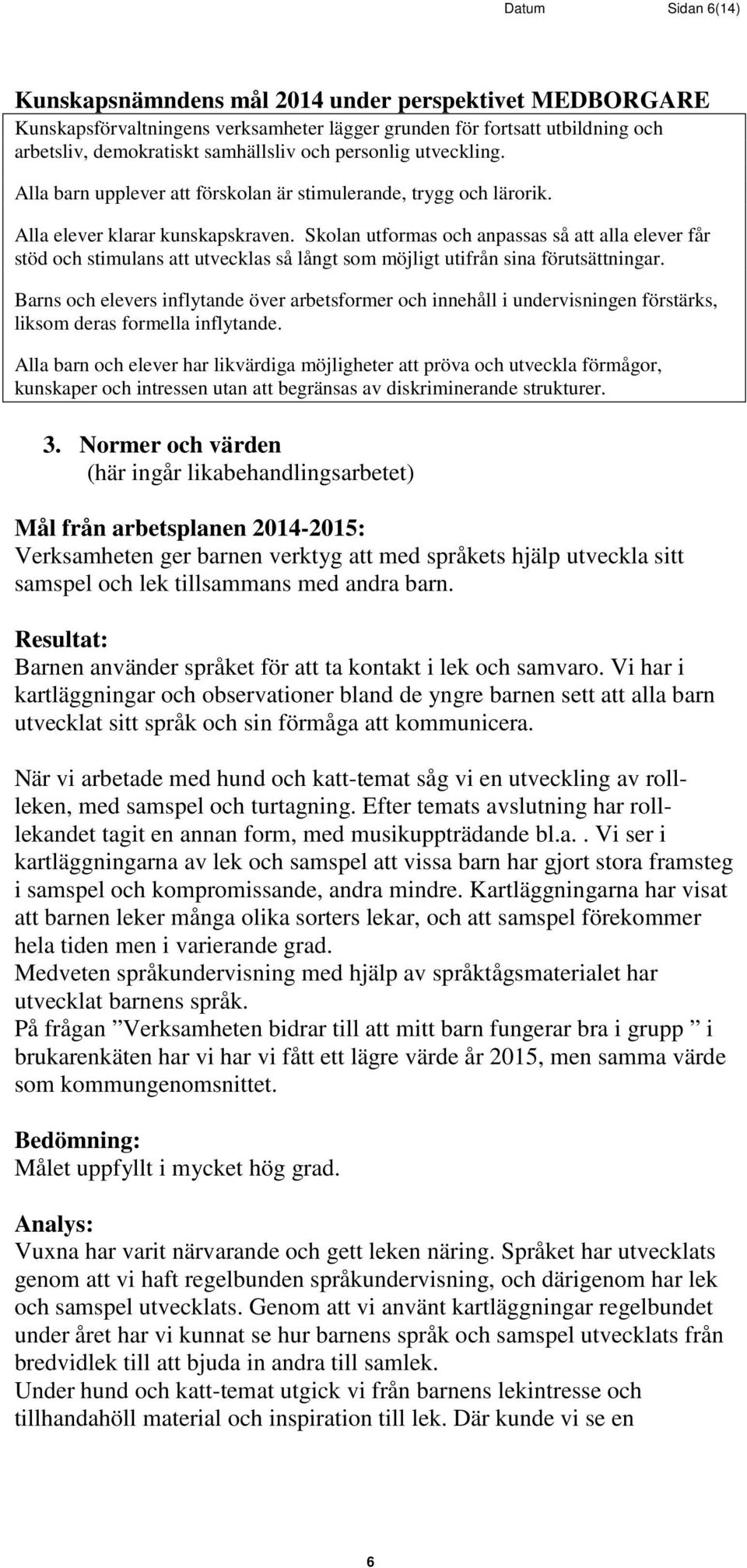 Skolan utformas och anpassas så att alla elever får stöd och stimulans att utvecklas så långt som möjligt utifrån sina förutsättningar.