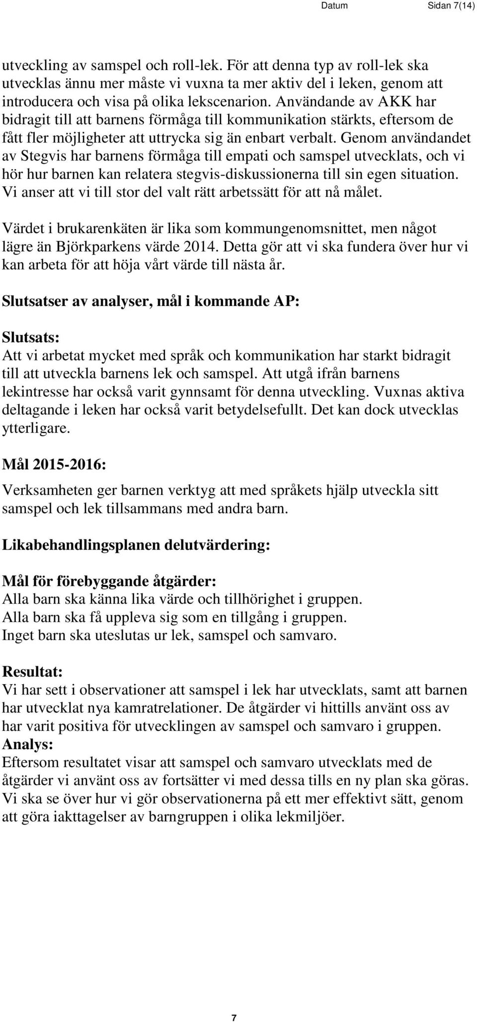 Användande av AKK har bidragit till att barnens förmåga till kommunikation stärkts, eftersom de fått fler möjligheter att uttrycka sig än enbart verbalt.
