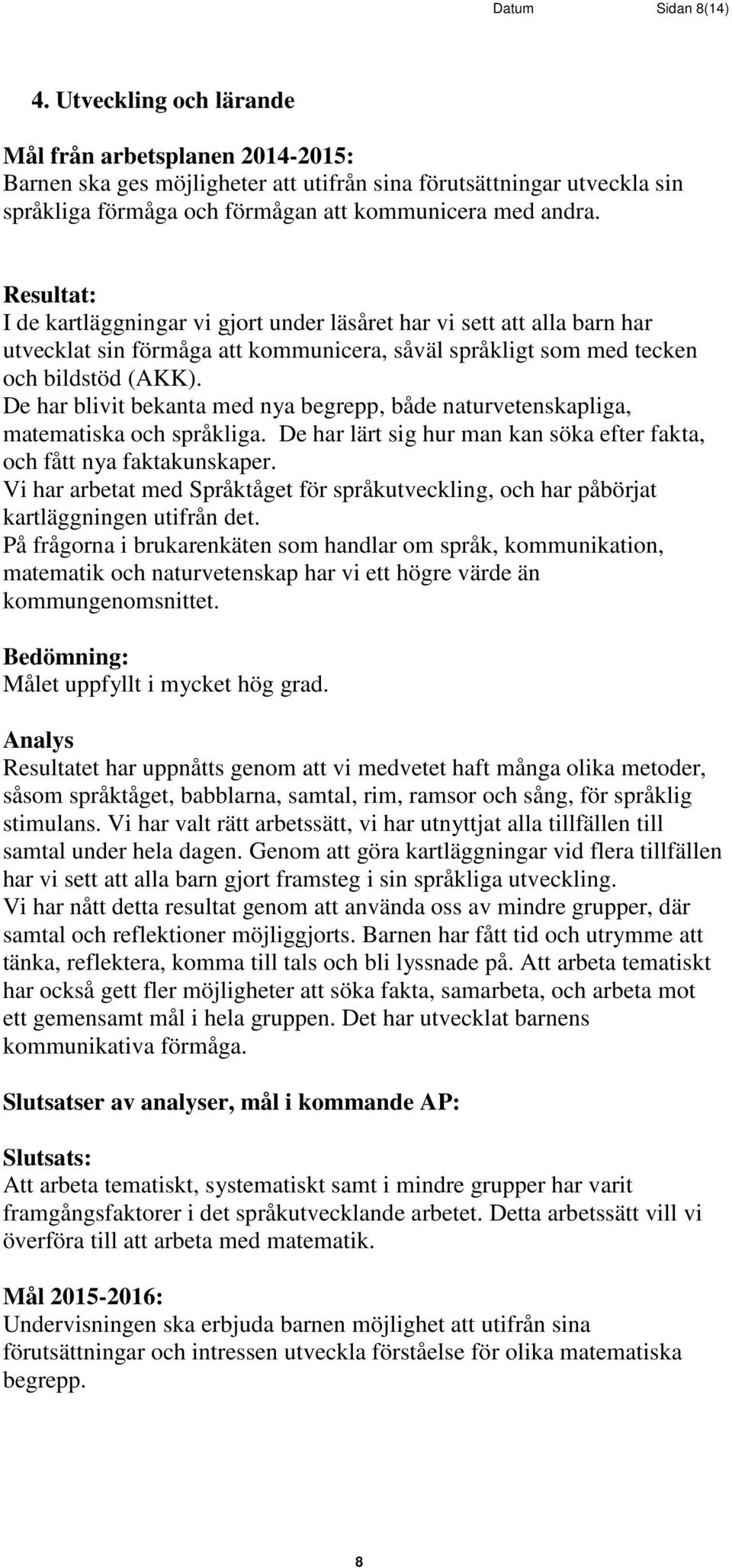 I de kartläggningar vi gjort under läsåret har vi sett att alla barn har utvecklat sin förmåga att kommunicera, såväl språkligt som med tecken och bildstöd (AKK).