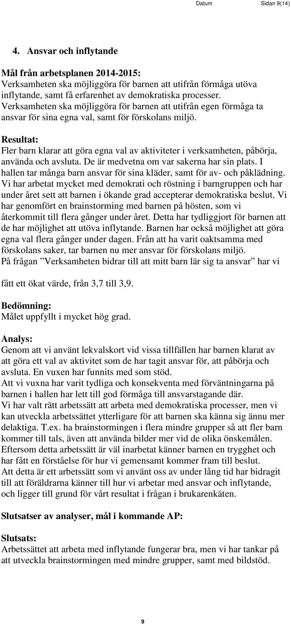 Fler barn klarar att göra egna val av aktiviteter i verksamheten, påbörja, använda och avsluta. De är medvetna om var sakerna har sin plats.