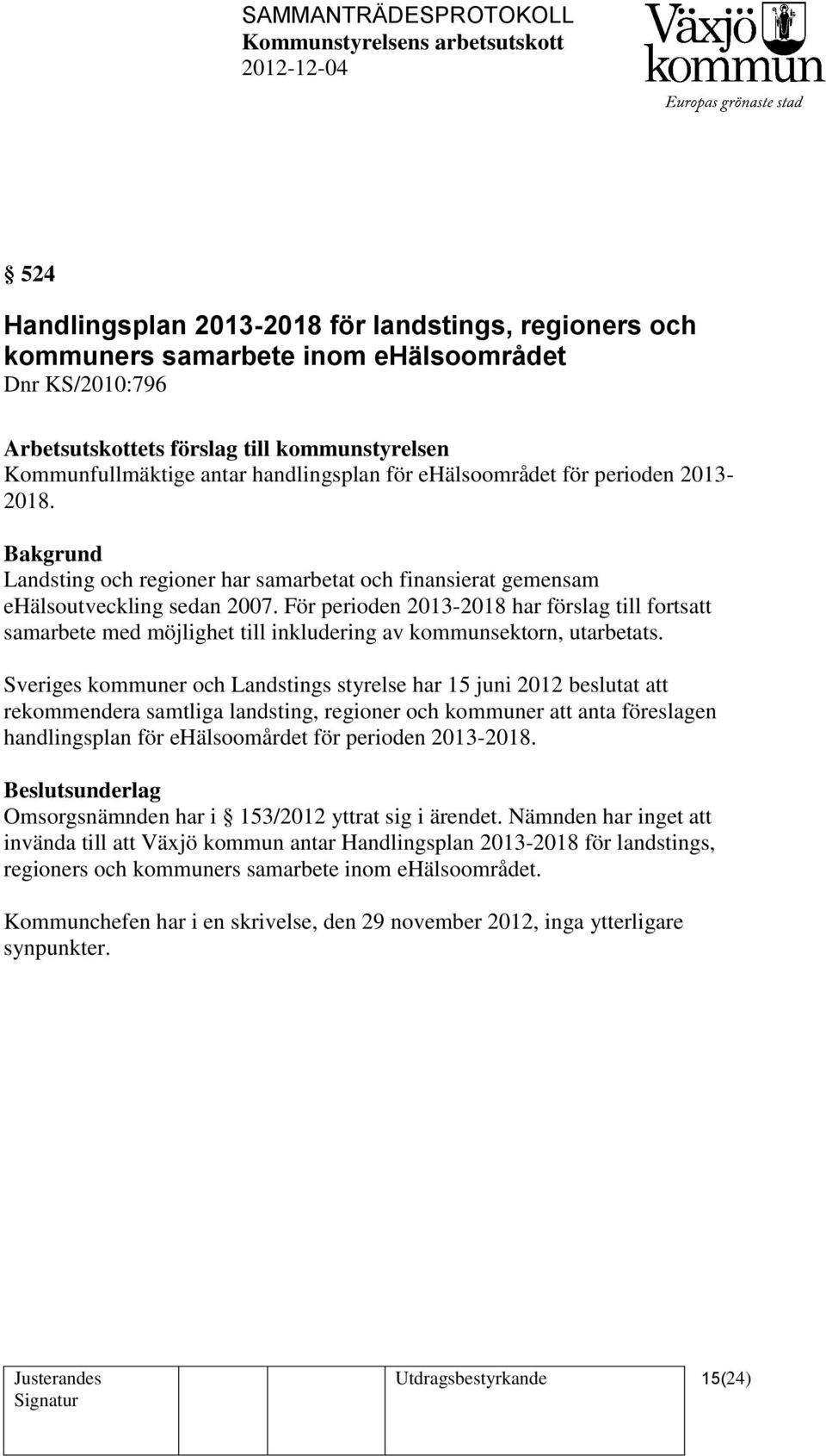 För perioden 2013-2018 har förslag till fortsatt samarbete med möjlighet till inkludering av kommunsektorn, utarbetats.