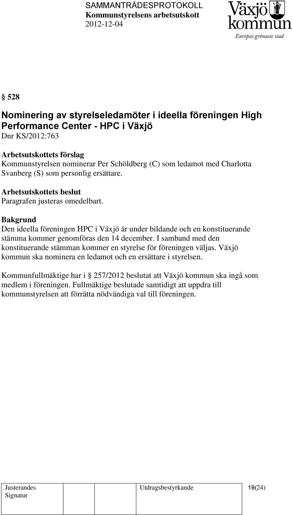 Den ideella föreningen HPC i Växjö är under bildande och en konstituerande stämma kommer genomföras den 14 december. I samband med den konstituerande stämman kommer en styrelse för föreningen väljas.