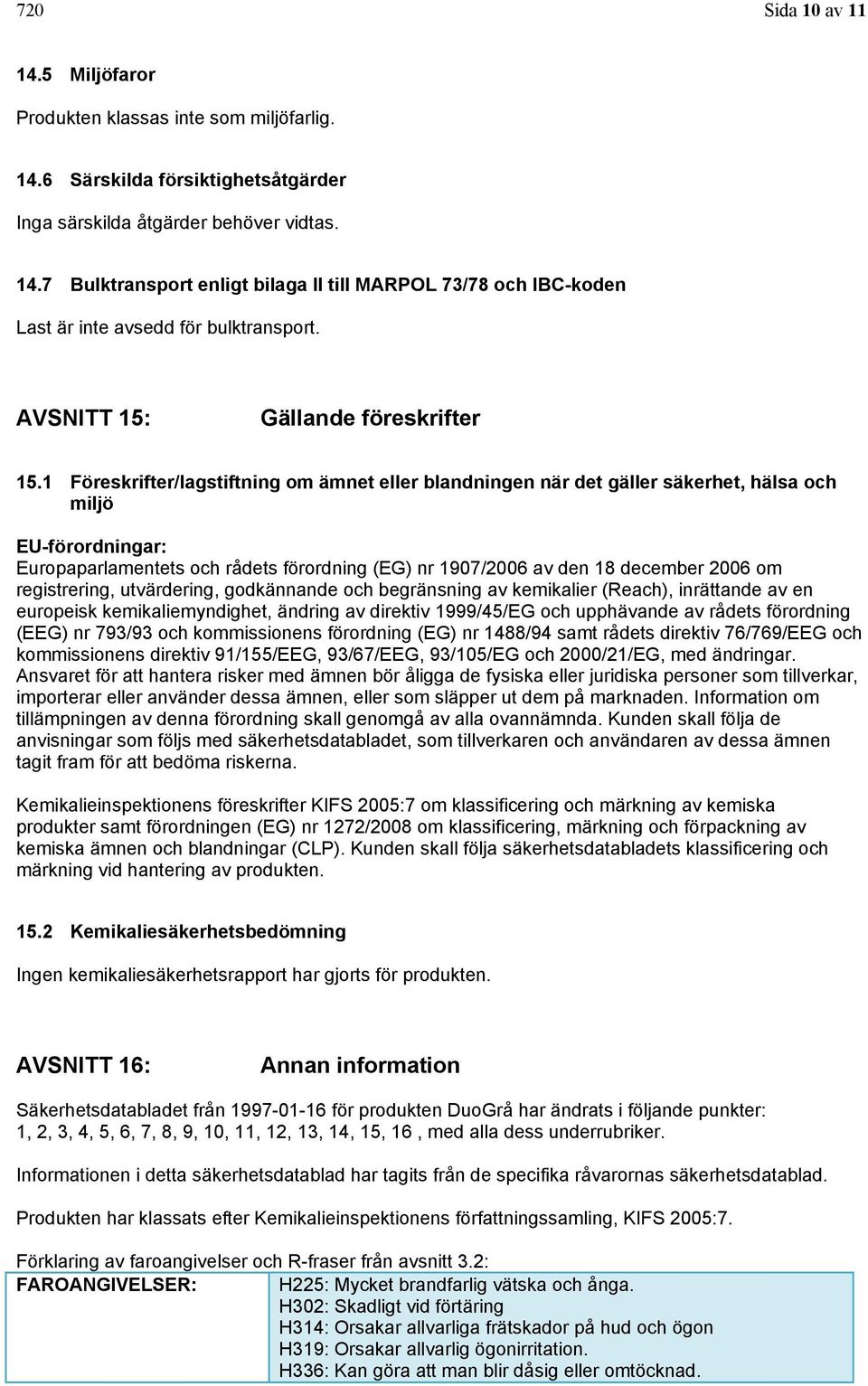 1 Föreskrifter/lagstiftning om ämnet eller blandningen när det gäller säkerhet, hälsa och miljö EU-förordningar: Europaparlamentets och rådets förordning (EG) nr 1907/2006 av den 18 december 2006 om