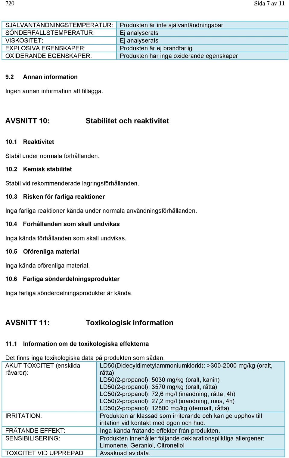 1 Reaktivitet Stabil under normala förhållanden. 10.2 Kemisk stabilitet Stabil vid rekommenderade lagringsförhållanden. 10.3 Risken för farliga reaktioner Inga farliga reaktioner kända under normala användningsförhållanden.