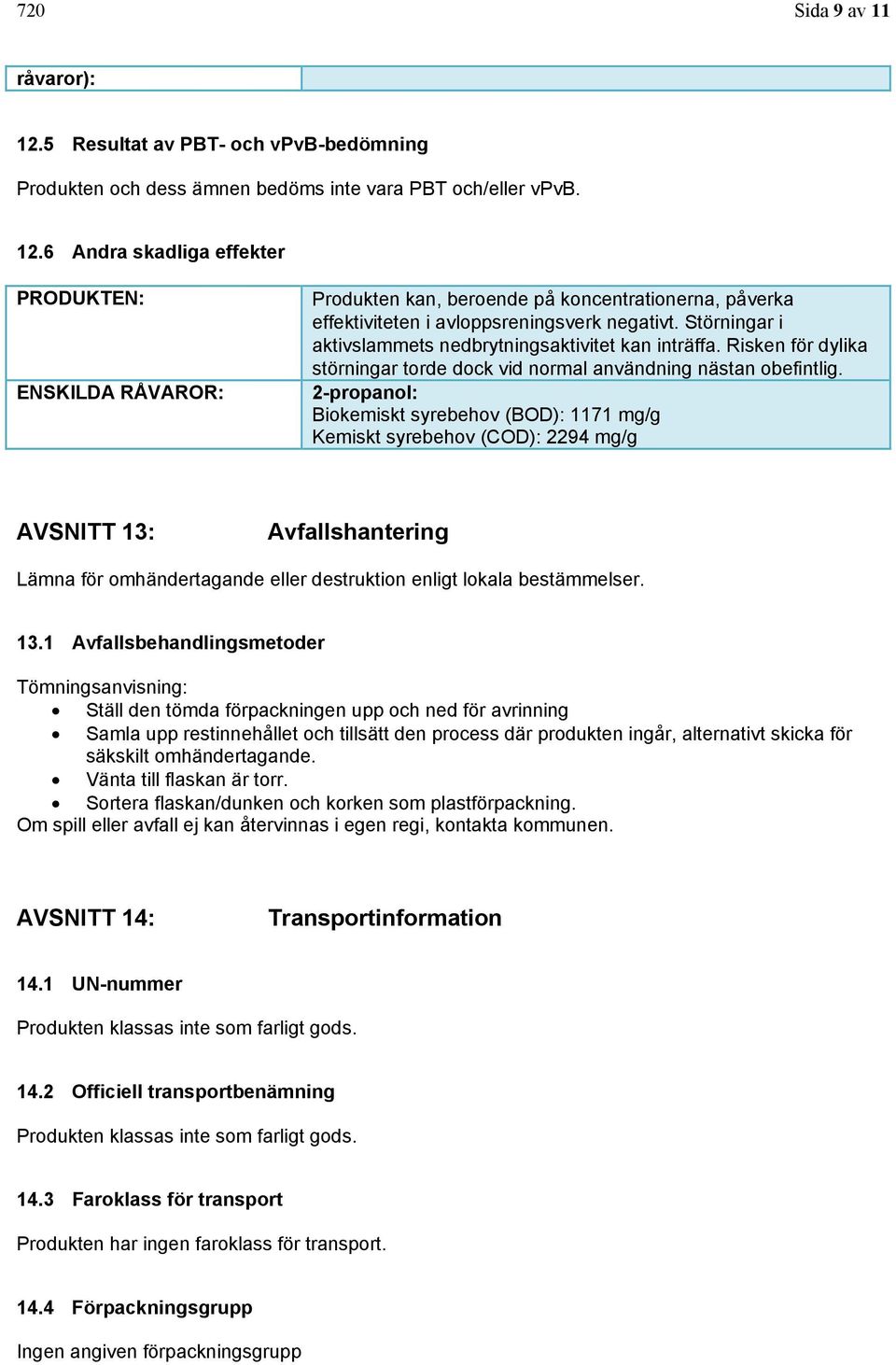 2-propanol: Biokemiskt syrebehov (BOD): 1171 mg/g Kemiskt syrebehov (COD): 2294 mg/g AVSNITT 13: