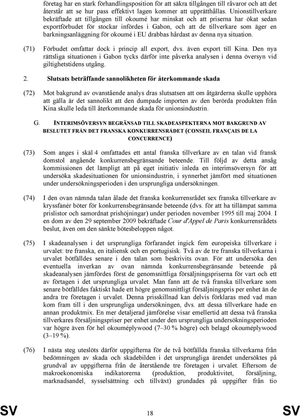 för okoumé i EU drabbas hårdast av denna nya situation. (71) Förbudet omfattar dock i princip all export, dvs. även export till Kina.