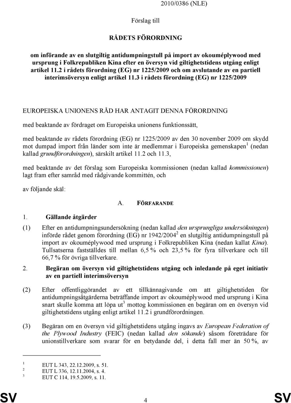 3 i rådets förordning (EG) nr 1225/2009 EUROPEISKA UNIONENS RÅD HAR ANTAGIT DENNA FÖRORDNING med beaktande av fördraget om Europeiska unionens funktionssätt, med beaktande av rådets förordning (EG)