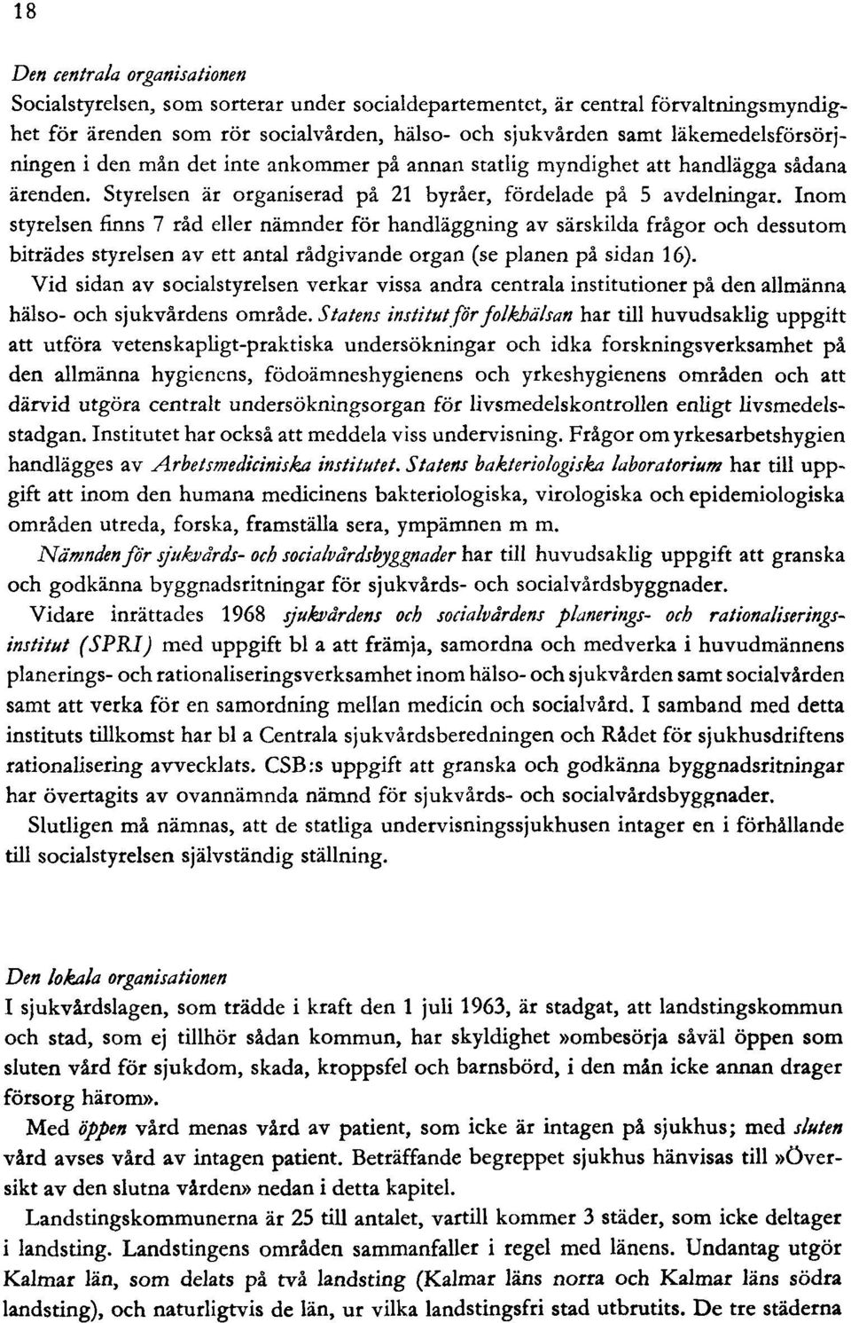 Inom styrelsen finns 7 råd eller nämnder för handläggning av särskilda frågor och dessutom biträdes styrelsen av ett antal rådgivande organ (se planen på sidan 16).